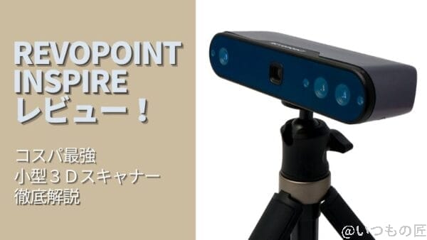 REVOPOINT INSPIRE 3Dスキャナーレビュー！コスパ最強の小型モデルを