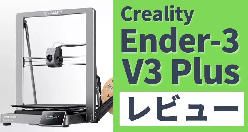 Ender-3 V3 Plus レビュー!初心者でも簡単に大型プリントできる3Dプリンター